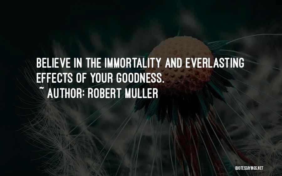 Robert Muller Quotes: Believe In The Immortality And Everlasting Effects Of Your Goodness.