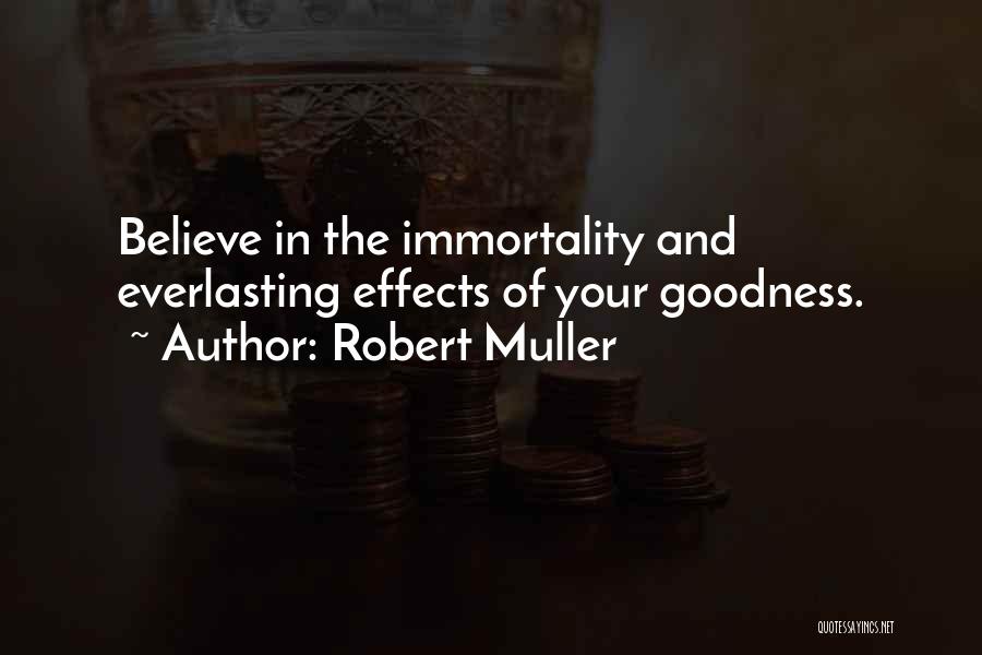 Robert Muller Quotes: Believe In The Immortality And Everlasting Effects Of Your Goodness.