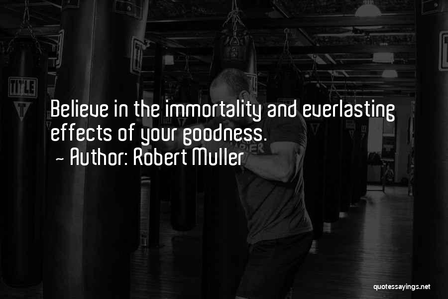 Robert Muller Quotes: Believe In The Immortality And Everlasting Effects Of Your Goodness.
