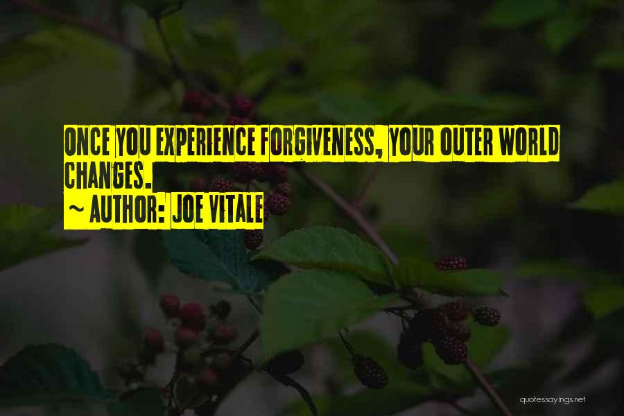 Joe Vitale Quotes: Once You Experience Forgiveness, Your Outer World Changes.