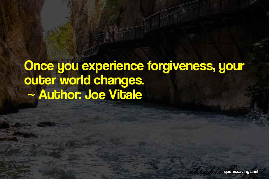 Joe Vitale Quotes: Once You Experience Forgiveness, Your Outer World Changes.