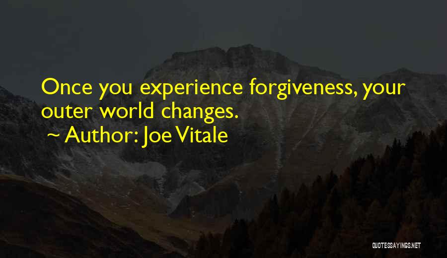 Joe Vitale Quotes: Once You Experience Forgiveness, Your Outer World Changes.