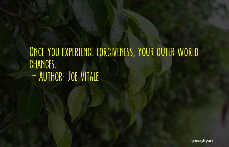 Joe Vitale Quotes: Once You Experience Forgiveness, Your Outer World Changes.