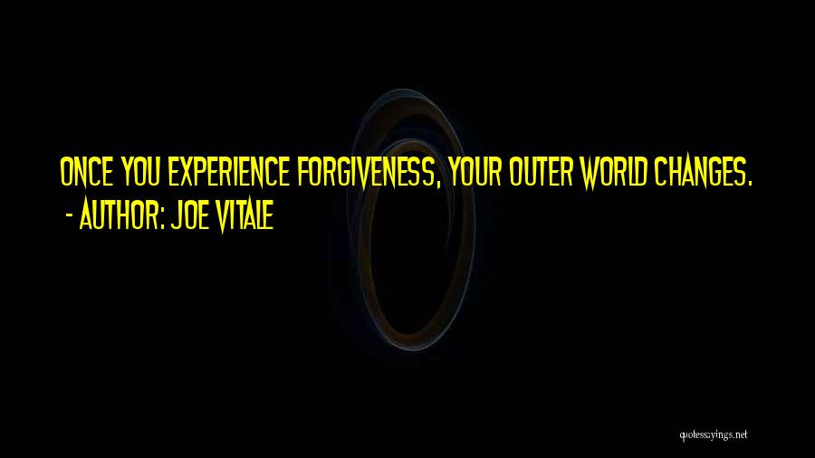 Joe Vitale Quotes: Once You Experience Forgiveness, Your Outer World Changes.