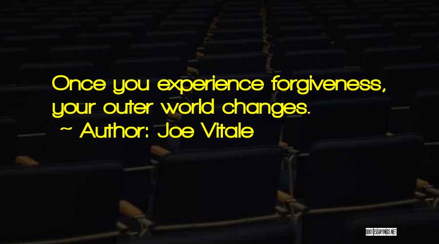 Joe Vitale Quotes: Once You Experience Forgiveness, Your Outer World Changes.