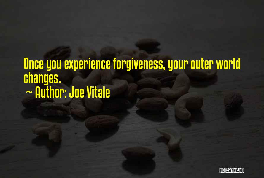 Joe Vitale Quotes: Once You Experience Forgiveness, Your Outer World Changes.