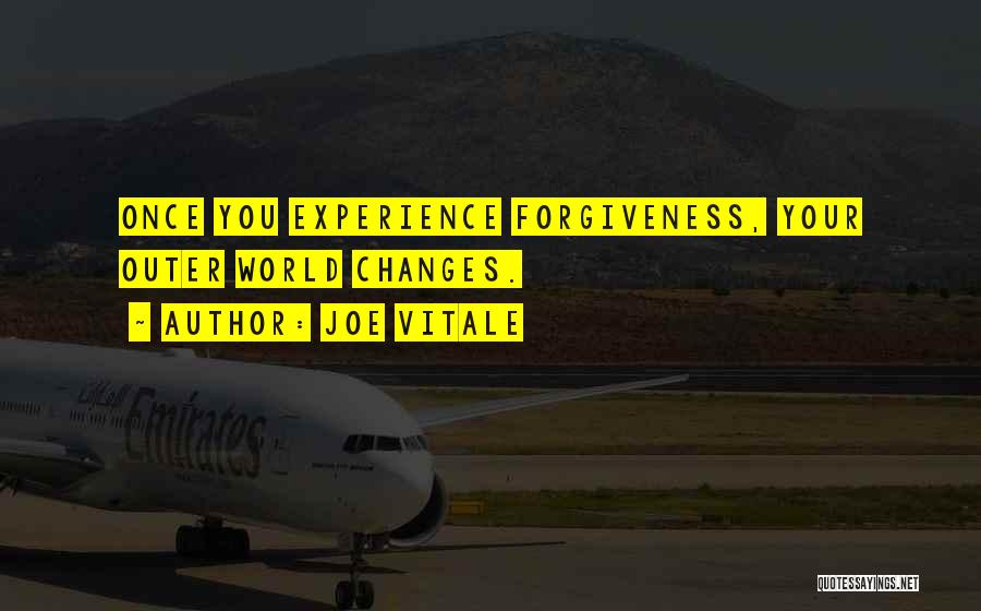 Joe Vitale Quotes: Once You Experience Forgiveness, Your Outer World Changes.