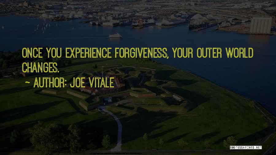 Joe Vitale Quotes: Once You Experience Forgiveness, Your Outer World Changes.