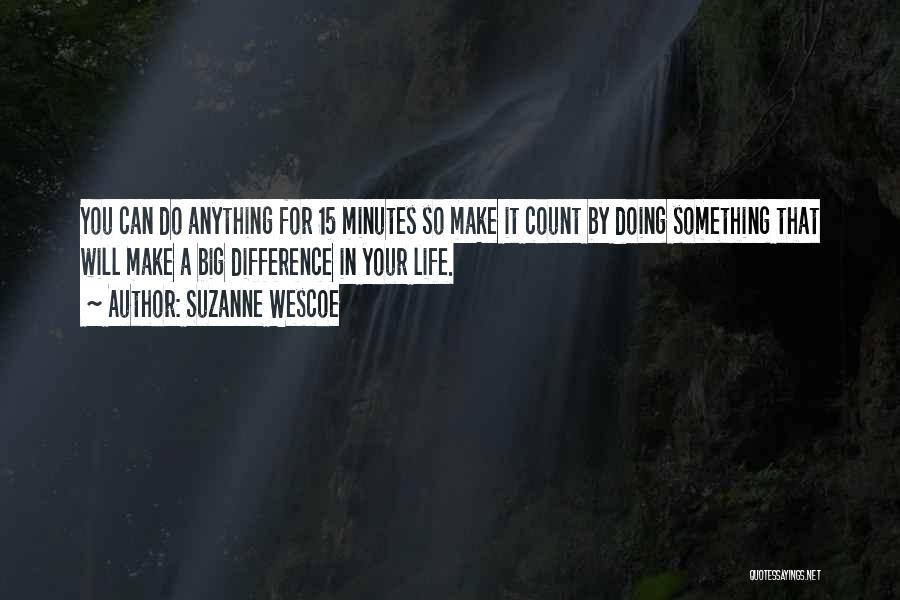 Suzanne Wescoe Quotes: You Can Do Anything For 15 Minutes So Make It Count By Doing Something That Will Make A Big Difference