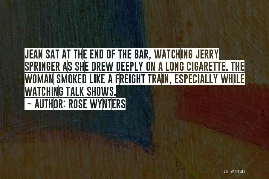 Rose Wynters Quotes: Jean Sat At The End Of The Bar, Watching Jerry Springer As She Drew Deeply On A Long Cigarette. The