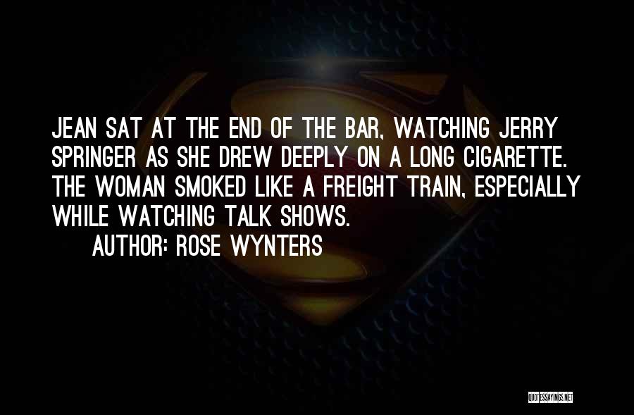 Rose Wynters Quotes: Jean Sat At The End Of The Bar, Watching Jerry Springer As She Drew Deeply On A Long Cigarette. The