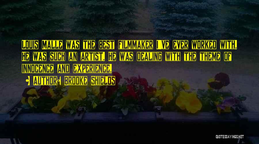 Brooke Shields Quotes: Louis Malle Was The Best Filmmaker I've Ever Worked With. He Was Such An Artist. He Was Dealing With The