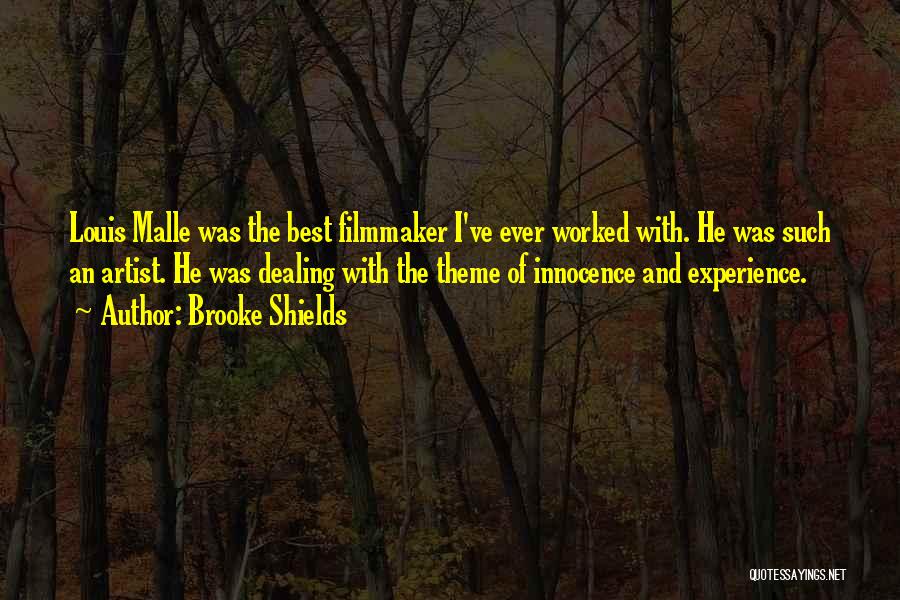 Brooke Shields Quotes: Louis Malle Was The Best Filmmaker I've Ever Worked With. He Was Such An Artist. He Was Dealing With The