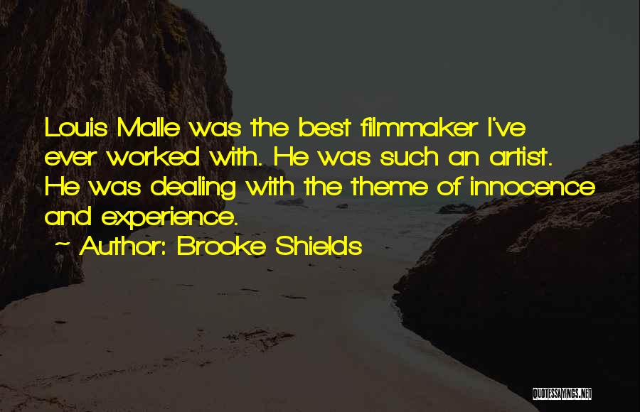 Brooke Shields Quotes: Louis Malle Was The Best Filmmaker I've Ever Worked With. He Was Such An Artist. He Was Dealing With The