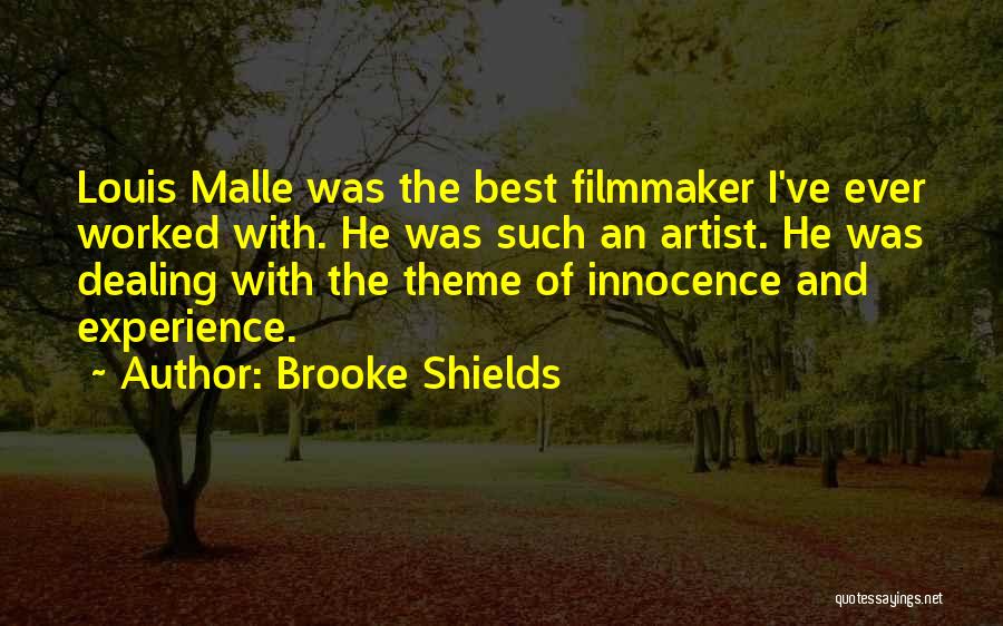 Brooke Shields Quotes: Louis Malle Was The Best Filmmaker I've Ever Worked With. He Was Such An Artist. He Was Dealing With The