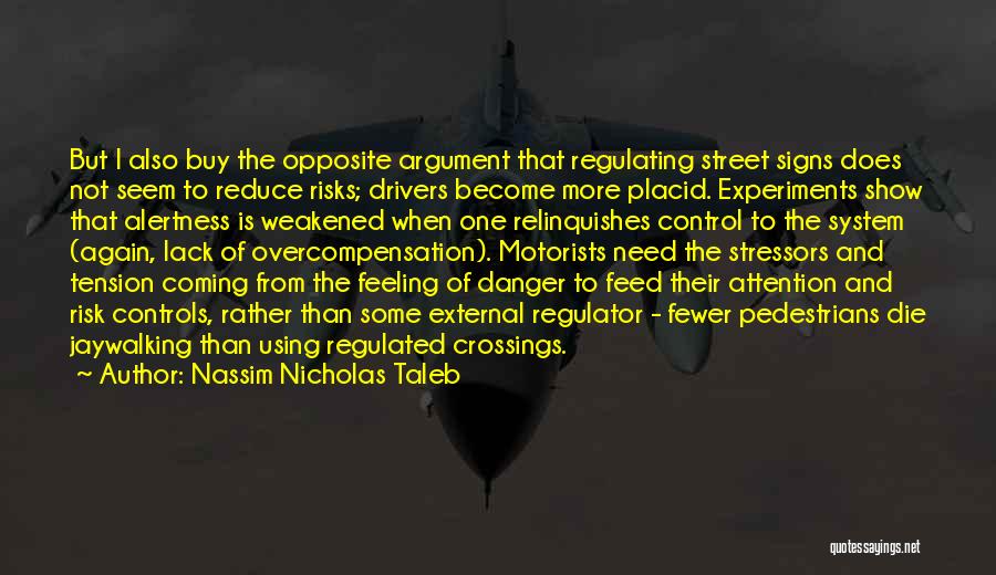 Nassim Nicholas Taleb Quotes: But I Also Buy The Opposite Argument That Regulating Street Signs Does Not Seem To Reduce Risks; Drivers Become More