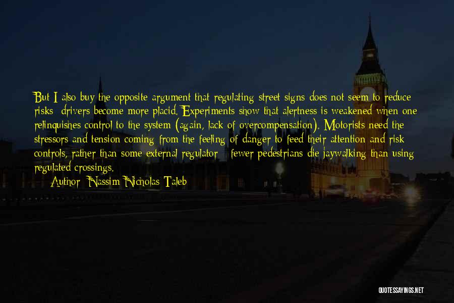 Nassim Nicholas Taleb Quotes: But I Also Buy The Opposite Argument That Regulating Street Signs Does Not Seem To Reduce Risks; Drivers Become More