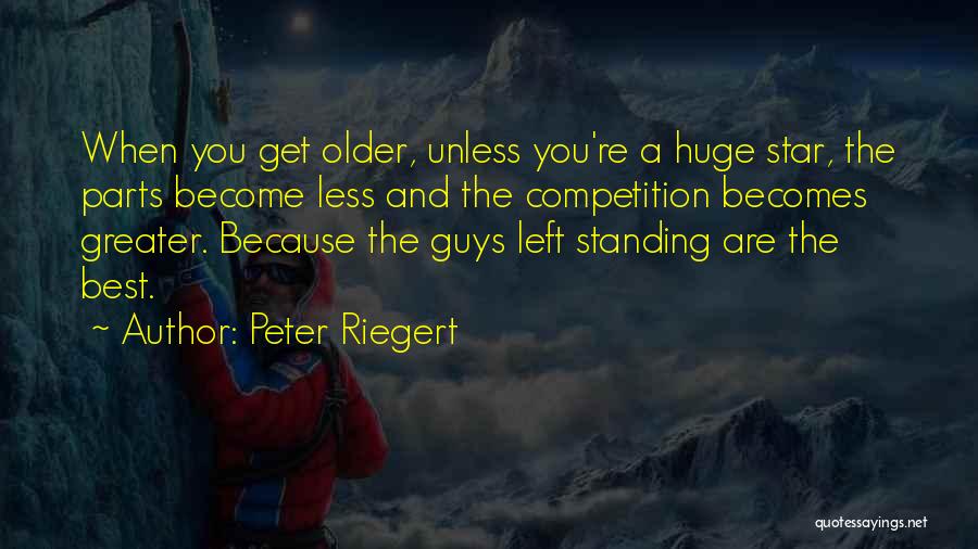 Peter Riegert Quotes: When You Get Older, Unless You're A Huge Star, The Parts Become Less And The Competition Becomes Greater. Because The