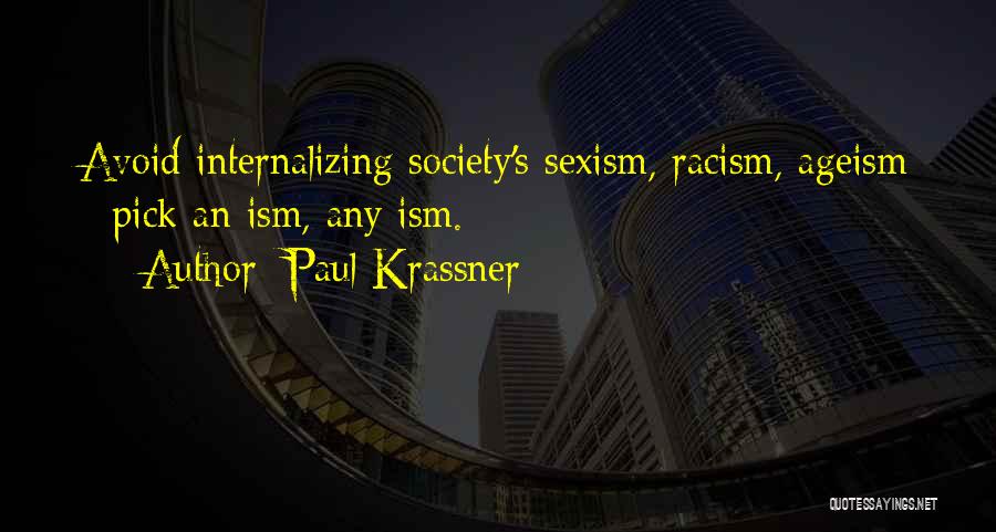 Paul Krassner Quotes: Avoid Internalizing Society's Sexism, Racism, Ageism - Pick An Ism, Any Ism.