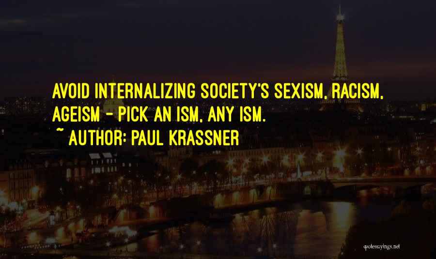Paul Krassner Quotes: Avoid Internalizing Society's Sexism, Racism, Ageism - Pick An Ism, Any Ism.