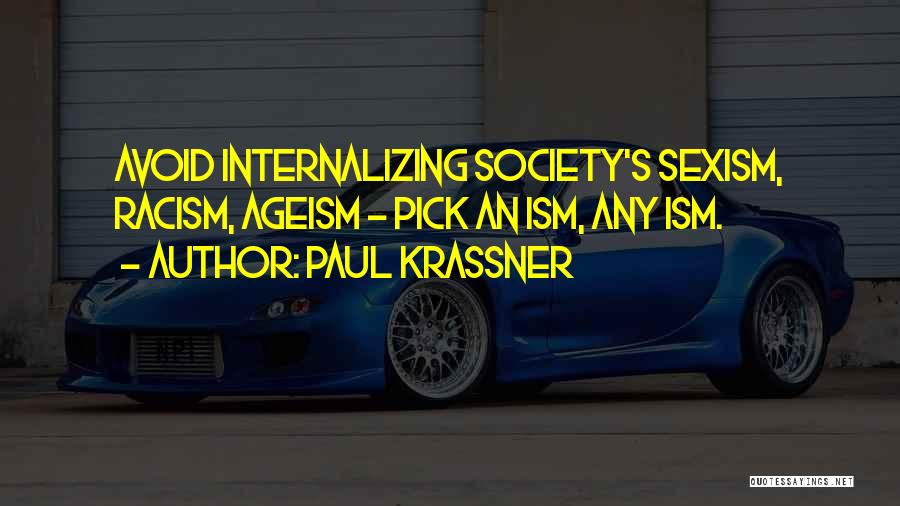 Paul Krassner Quotes: Avoid Internalizing Society's Sexism, Racism, Ageism - Pick An Ism, Any Ism.