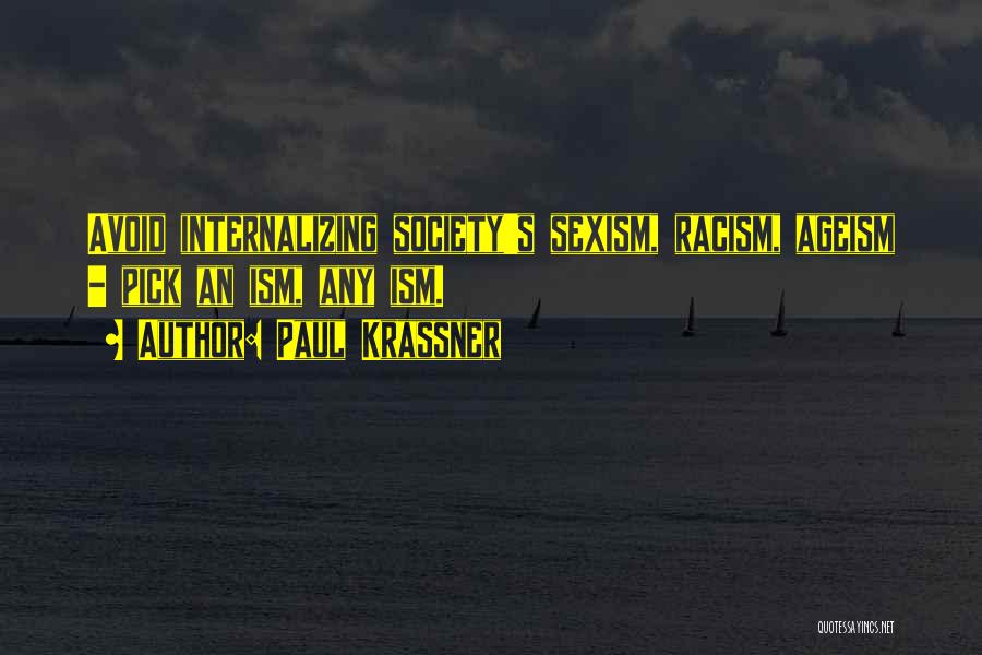 Paul Krassner Quotes: Avoid Internalizing Society's Sexism, Racism, Ageism - Pick An Ism, Any Ism.