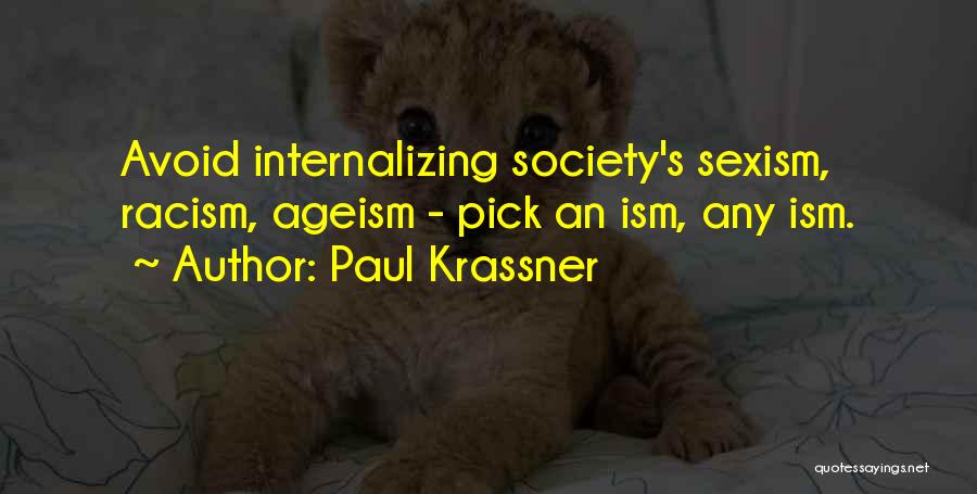 Paul Krassner Quotes: Avoid Internalizing Society's Sexism, Racism, Ageism - Pick An Ism, Any Ism.