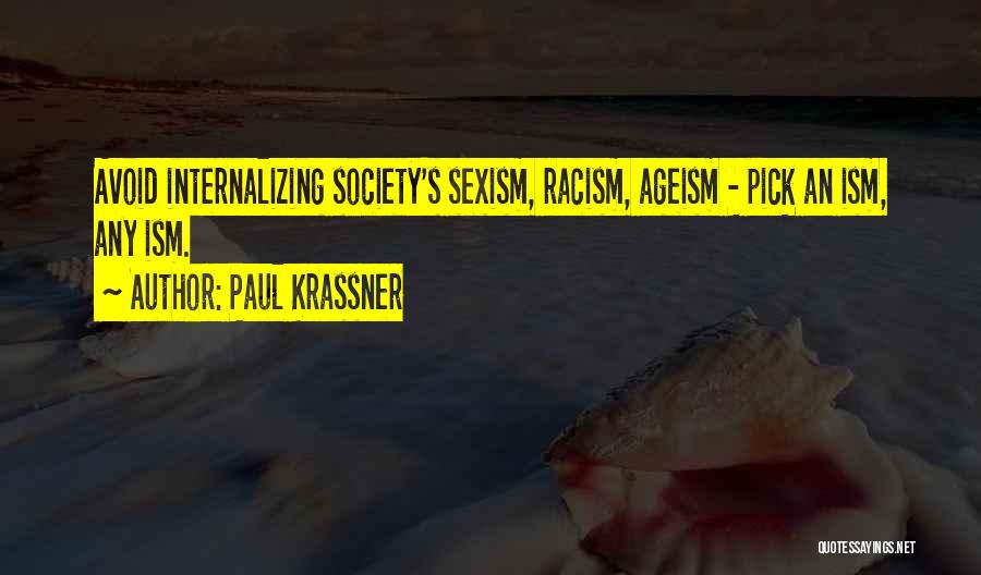 Paul Krassner Quotes: Avoid Internalizing Society's Sexism, Racism, Ageism - Pick An Ism, Any Ism.