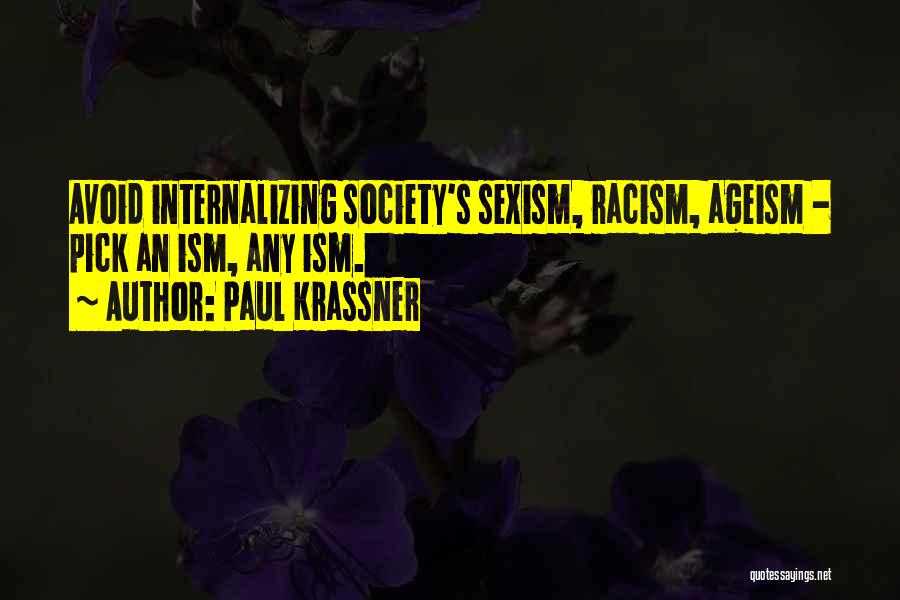 Paul Krassner Quotes: Avoid Internalizing Society's Sexism, Racism, Ageism - Pick An Ism, Any Ism.