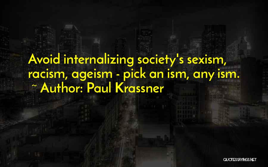 Paul Krassner Quotes: Avoid Internalizing Society's Sexism, Racism, Ageism - Pick An Ism, Any Ism.