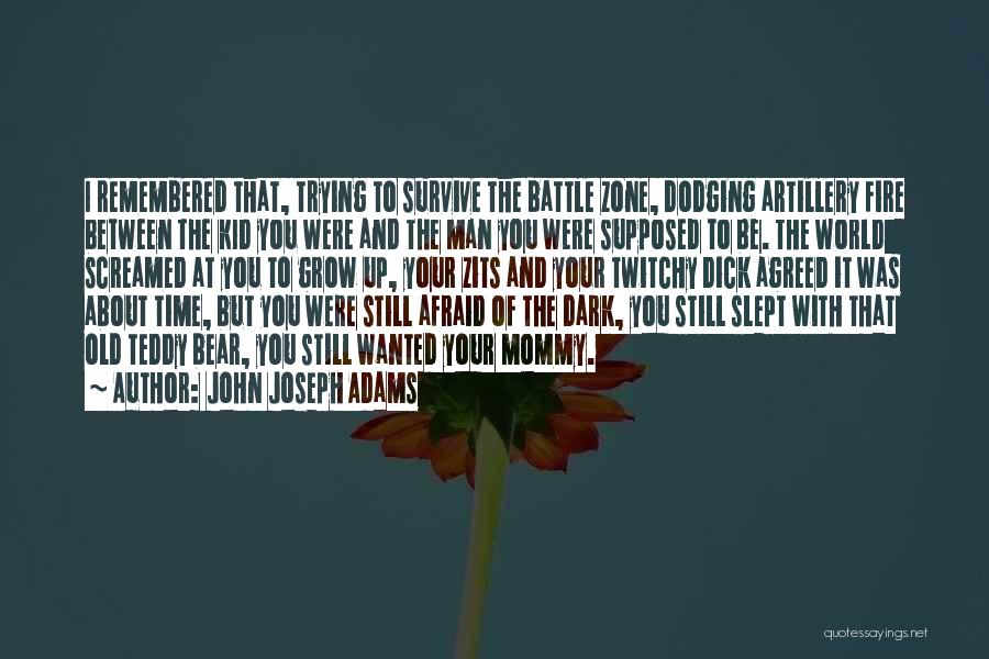 John Joseph Adams Quotes: I Remembered That, Trying To Survive The Battle Zone, Dodging Artillery Fire Between The Kid You Were And The Man