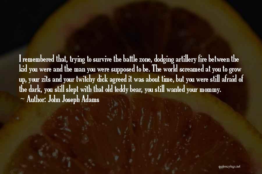 John Joseph Adams Quotes: I Remembered That, Trying To Survive The Battle Zone, Dodging Artillery Fire Between The Kid You Were And The Man