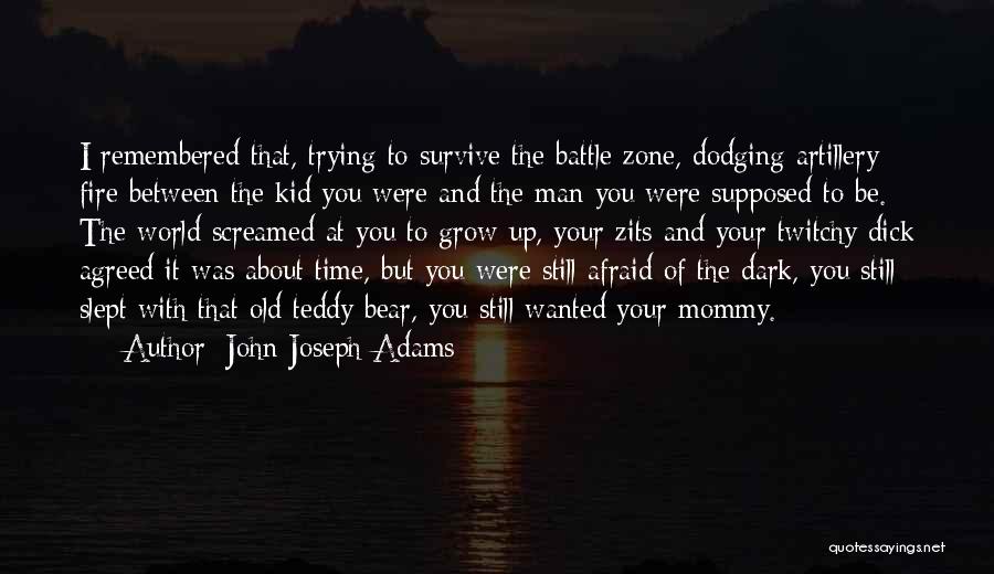 John Joseph Adams Quotes: I Remembered That, Trying To Survive The Battle Zone, Dodging Artillery Fire Between The Kid You Were And The Man