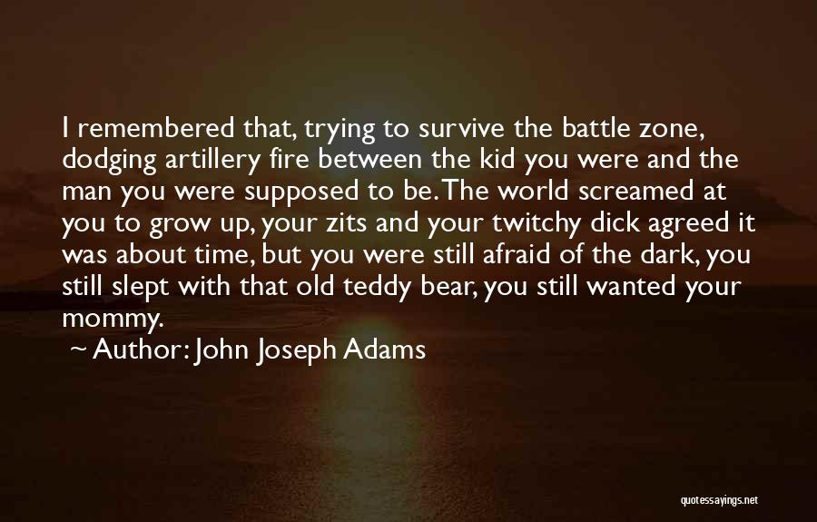 John Joseph Adams Quotes: I Remembered That, Trying To Survive The Battle Zone, Dodging Artillery Fire Between The Kid You Were And The Man