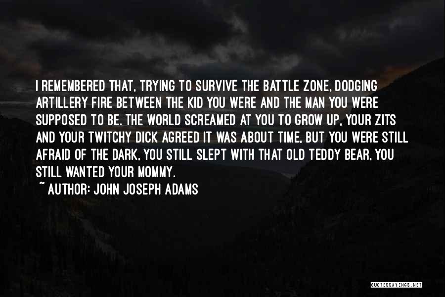 John Joseph Adams Quotes: I Remembered That, Trying To Survive The Battle Zone, Dodging Artillery Fire Between The Kid You Were And The Man