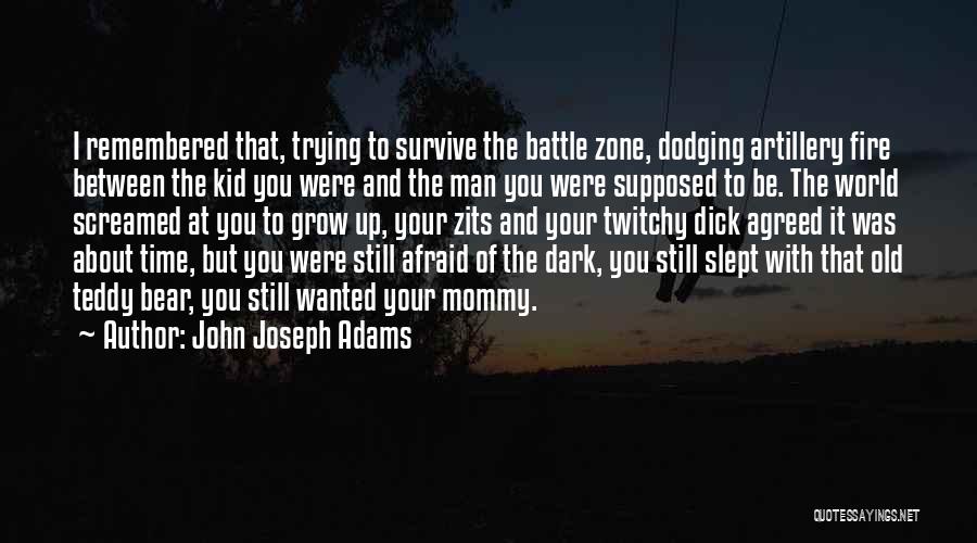 John Joseph Adams Quotes: I Remembered That, Trying To Survive The Battle Zone, Dodging Artillery Fire Between The Kid You Were And The Man