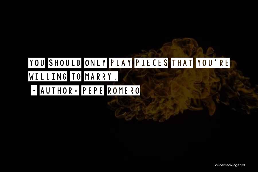 Pepe Romero Quotes: You Should Only Play Pieces That You're Willing To Marry.