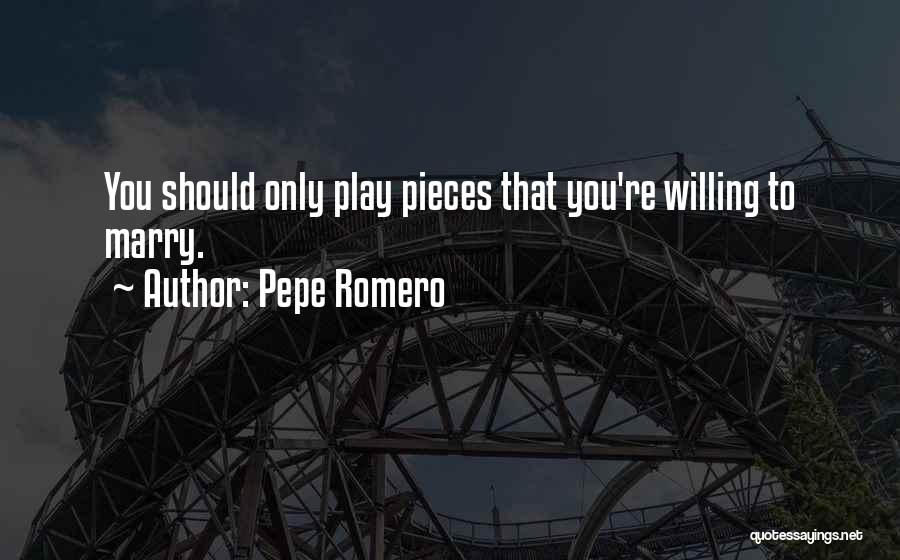 Pepe Romero Quotes: You Should Only Play Pieces That You're Willing To Marry.