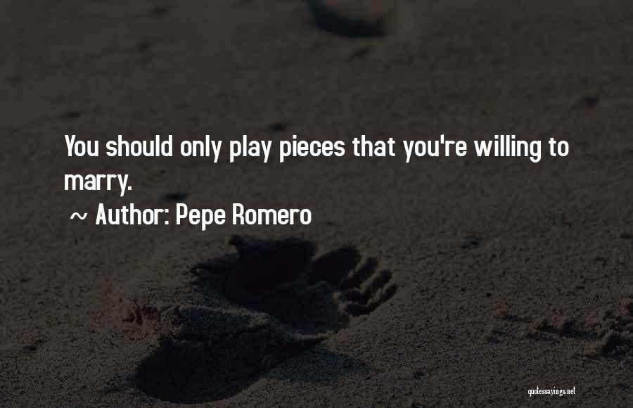 Pepe Romero Quotes: You Should Only Play Pieces That You're Willing To Marry.