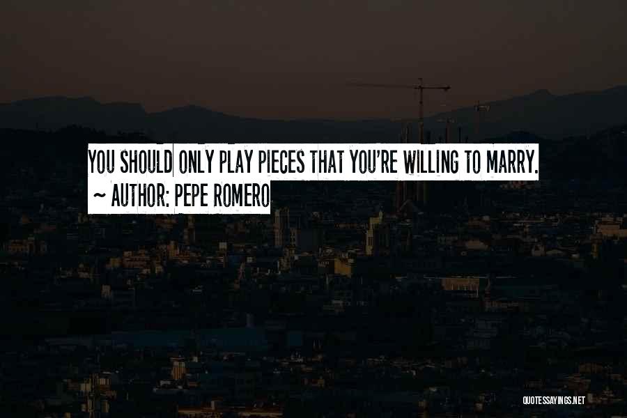 Pepe Romero Quotes: You Should Only Play Pieces That You're Willing To Marry.