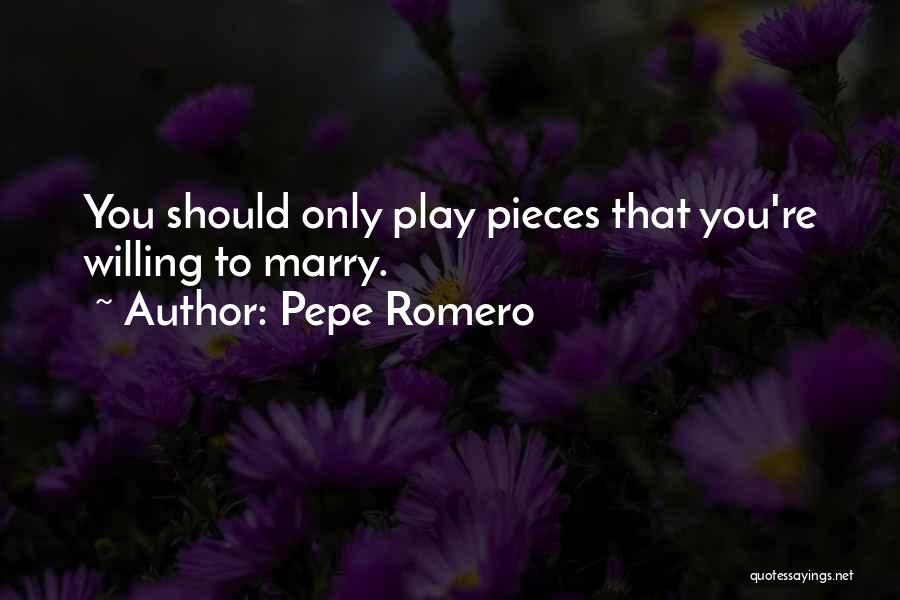 Pepe Romero Quotes: You Should Only Play Pieces That You're Willing To Marry.
