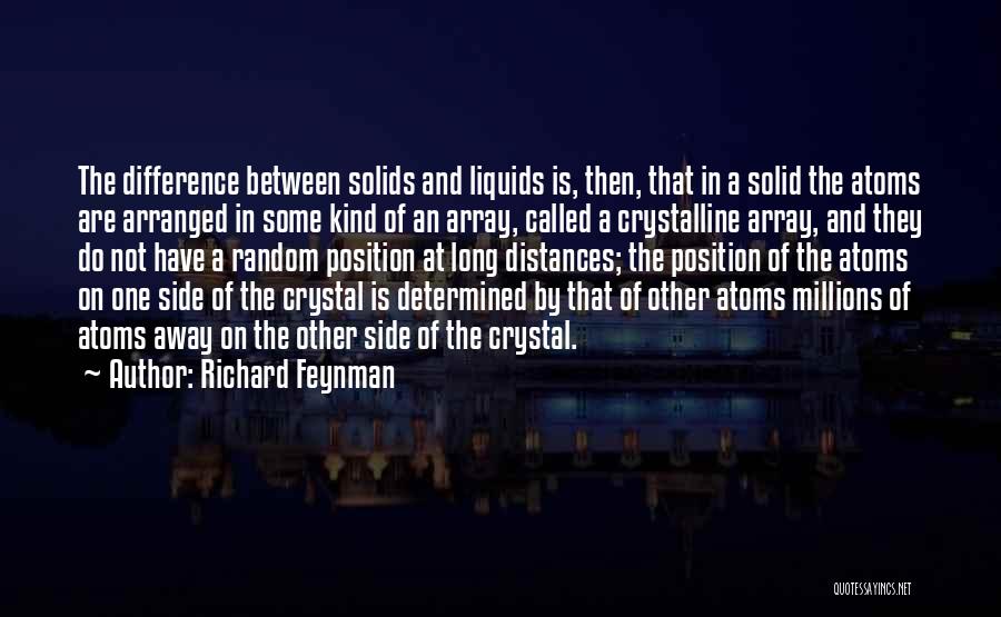 Richard Feynman Quotes: The Difference Between Solids And Liquids Is, Then, That In A Solid The Atoms Are Arranged In Some Kind Of