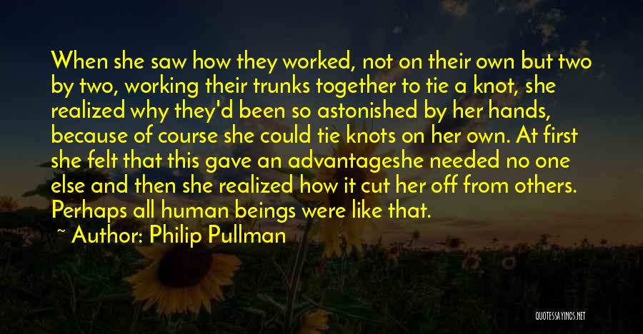 Philip Pullman Quotes: When She Saw How They Worked, Not On Their Own But Two By Two, Working Their Trunks Together To Tie