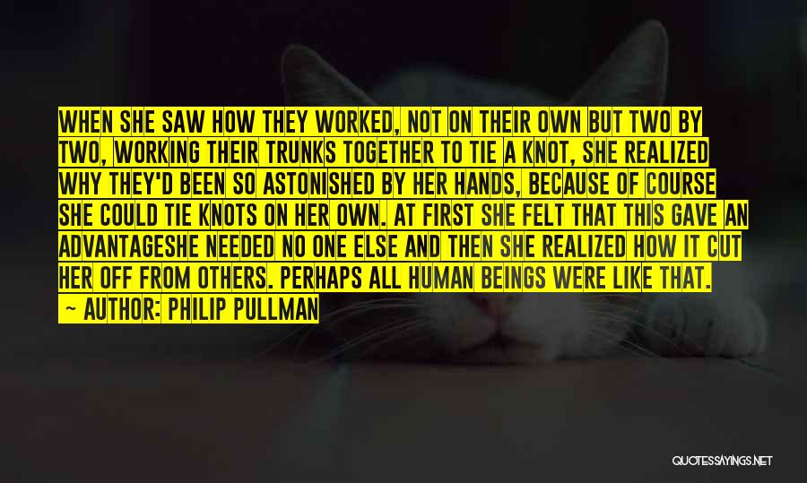 Philip Pullman Quotes: When She Saw How They Worked, Not On Their Own But Two By Two, Working Their Trunks Together To Tie