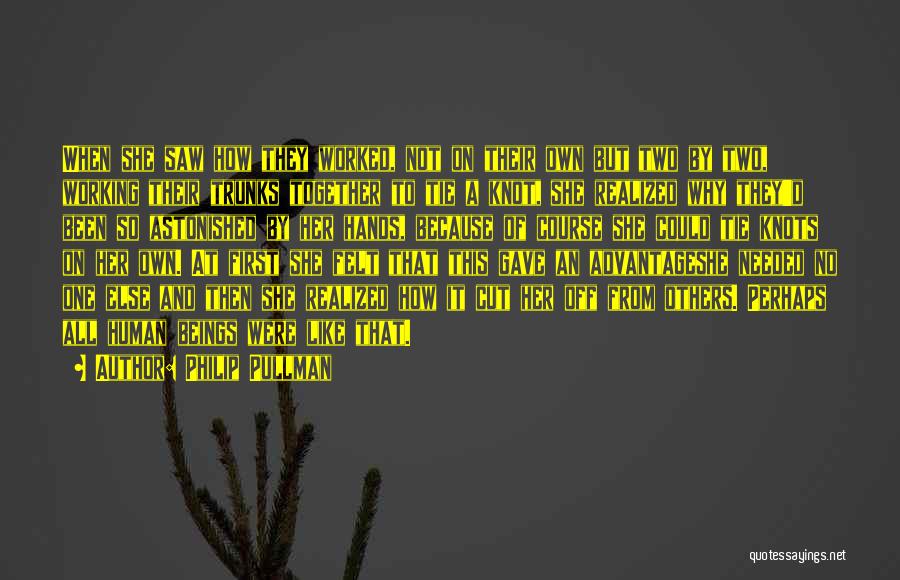 Philip Pullman Quotes: When She Saw How They Worked, Not On Their Own But Two By Two, Working Their Trunks Together To Tie