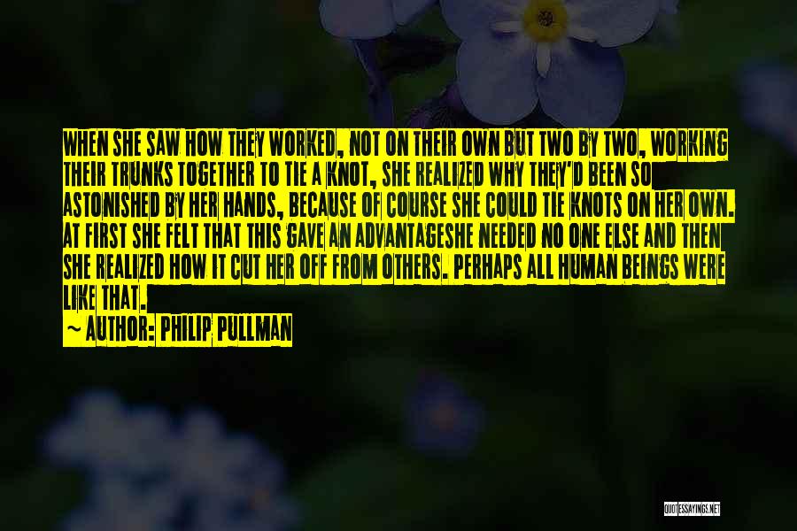 Philip Pullman Quotes: When She Saw How They Worked, Not On Their Own But Two By Two, Working Their Trunks Together To Tie