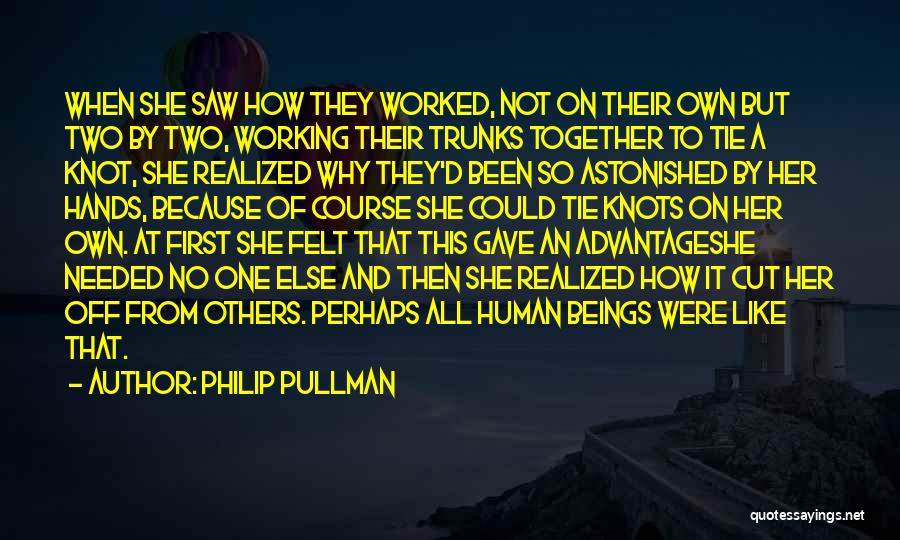 Philip Pullman Quotes: When She Saw How They Worked, Not On Their Own But Two By Two, Working Their Trunks Together To Tie