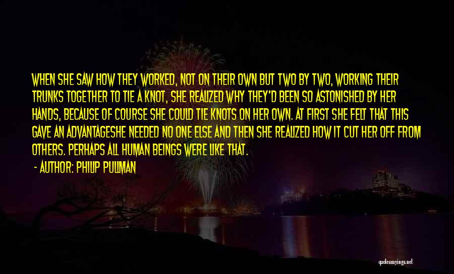 Philip Pullman Quotes: When She Saw How They Worked, Not On Their Own But Two By Two, Working Their Trunks Together To Tie