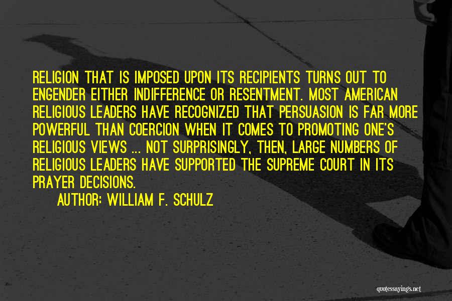 William F. Schulz Quotes: Religion That Is Imposed Upon Its Recipients Turns Out To Engender Either Indifference Or Resentment. Most American Religious Leaders Have