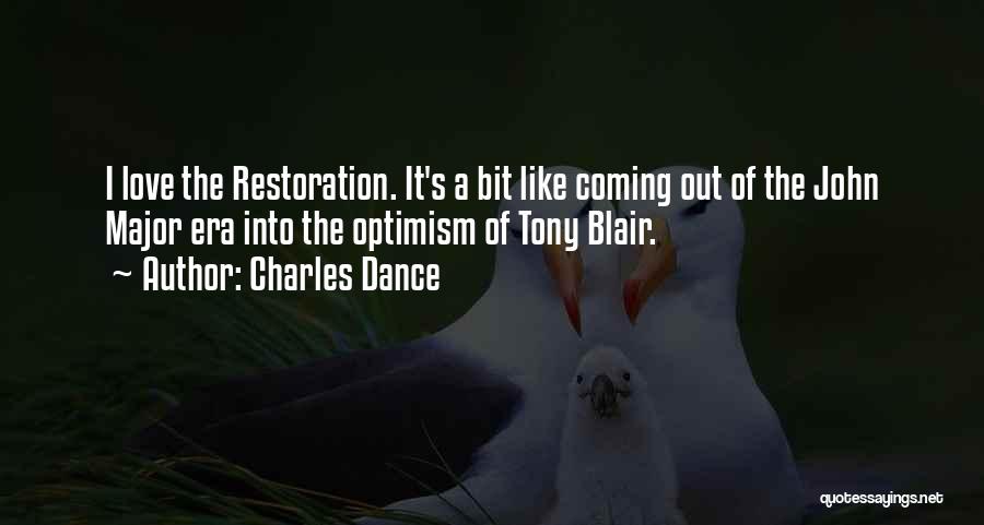 Charles Dance Quotes: I Love The Restoration. It's A Bit Like Coming Out Of The John Major Era Into The Optimism Of Tony
